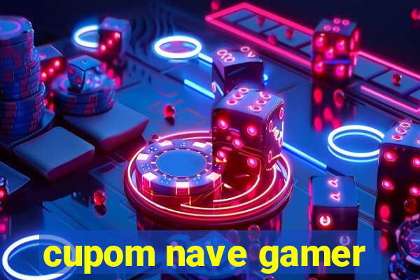 cupom nave gamer